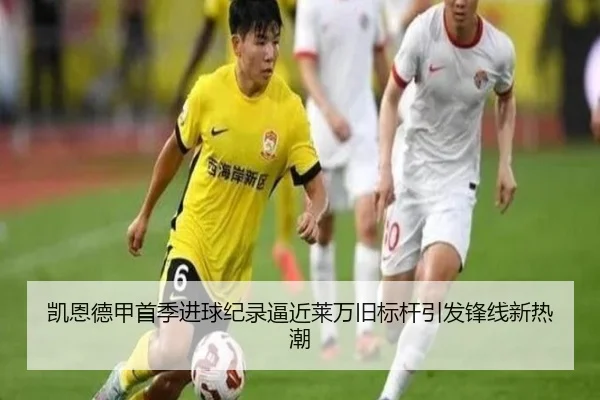 凯恩德甲首季进球纪录逼近莱万旧标杆引发锋线新热潮