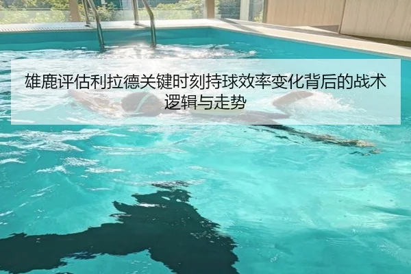 雄鹿评估利拉德关键时刻持球效率变化背后的战术逻辑与走势